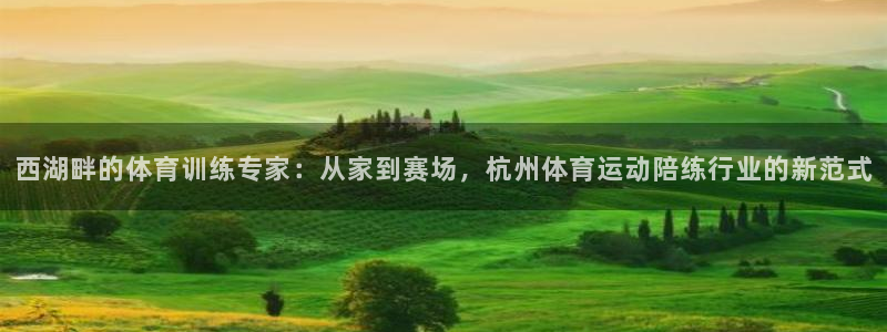 西湖畔的体育训练专家：从家到赛场，杭州体育运动陪练行业的新范式