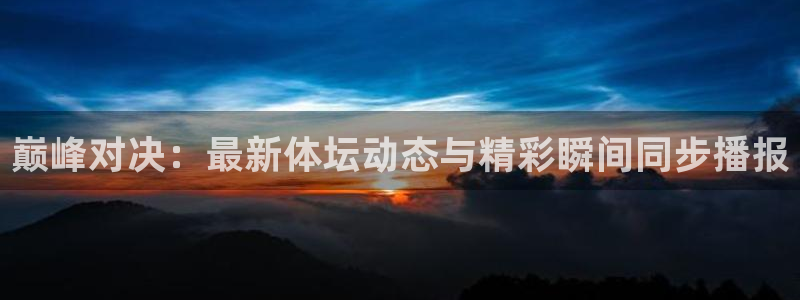 巅峰对决：最新体坛动态与精彩瞬间同步播报